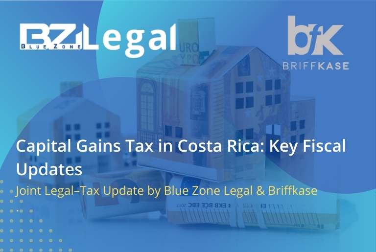 Capital Gains Tax in Costa Rica – key fiscal updates by Blue Zone Legal and Briffkase, legal and tax advisory for real estate and investors