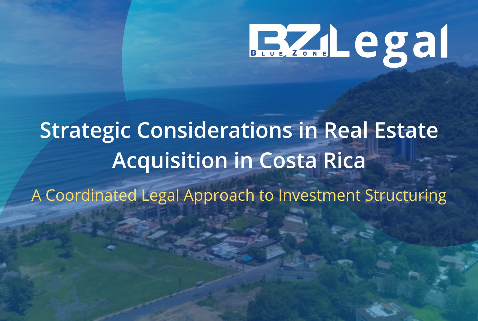 Real estate acquisition in Costa Rica with strategic legal and regulatory considerations